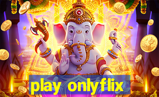 play onlyflix